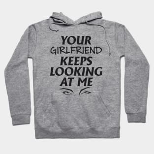 Your girlfriend keeps looking at me - A cheeky quote design to tease people around you! Available in T shirts, stickers, stationary and more! Hoodie